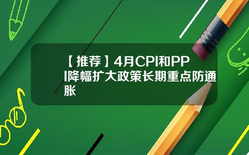 【推荐】4月CPI和PPI降幅扩大政策长期重点防通胀