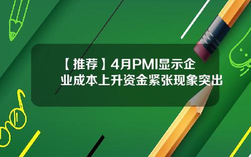【推荐】4月PMI显示企业成本上升资金紧张现象突出