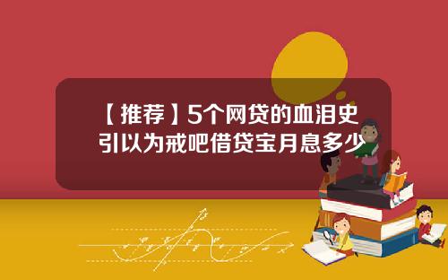 【推荐】5个网贷的血泪史引以为戒吧借贷宝月息多少