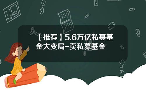 【推荐】5.6万亿私募基金大变局-卖私募基金