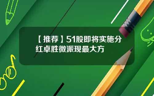 【推荐】51股即将实施分红卓胜微派现最大方
