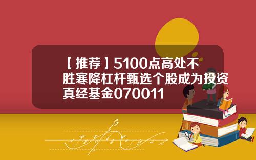 【推荐】5100点高处不胜寒降杠杆甄选个股成为投资真经基金070011