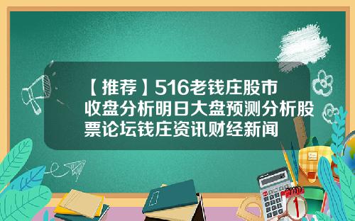 【推荐】516老钱庄股市收盘分析明日大盘预测分析股票论坛钱庄资讯财经新闻