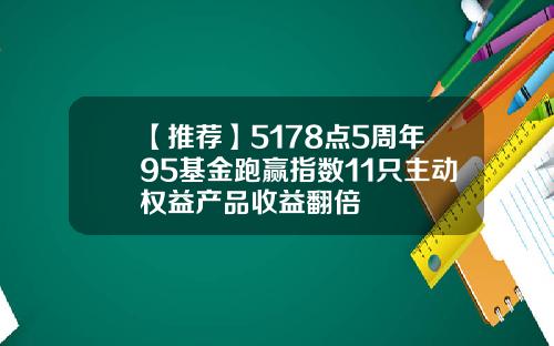 【推荐】5178点5周年95基金跑赢指数11只主动权益产品收益翻倍