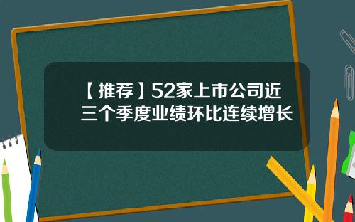 【推荐】52家上市公司近三个季度业绩环比连续增长