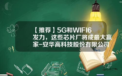 【推荐】5G和WIFI6发力，这些芯片厂将成最大赢家-安华高科技股份有限公司
