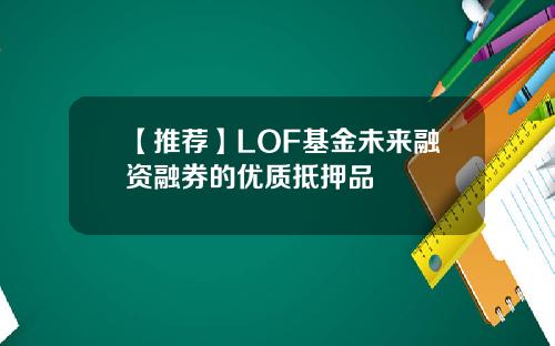 【推荐】LOF基金未来融资融券的优质抵押品