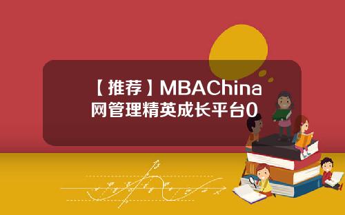 【推荐】MBAChina网管理精英成长平台0