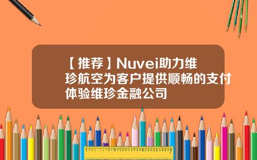 【推荐】Nuvei助力维珍航空为客户提供顺畅的支付体验维珍金融公司
