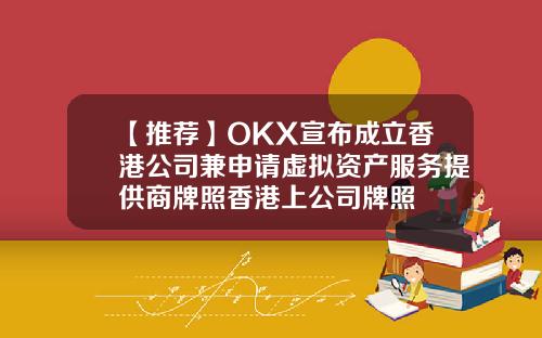 【推荐】OKX宣布成立香港公司兼申请虚拟资产服务提供商牌照香港上公司牌照