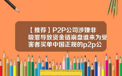 【推荐】P2P公司涉嫌非吸罪导致资金链崩盘谁来为受害者买单中国正规的p2p公司