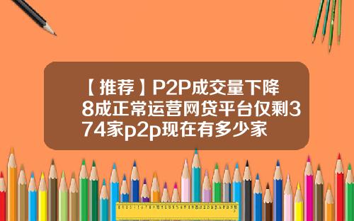 【推荐】P2P成交量下降8成正常运营网贷平台仅剩374家p2p现在有多少家