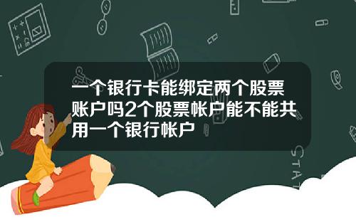 一个银行卡能绑定两个股票账户吗2个股票帐户能不能共用一个银行帐户