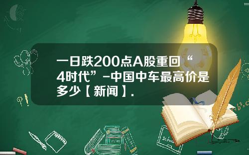 一日跌200点A股重回“4时代”-中国中车最高价是多少【新闻】.