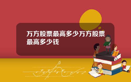 万方股票最高多少万方股票最高多少钱