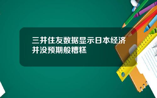 三井住友数据显示日本经济并没预期般糟糕