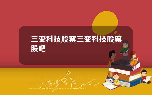 三变科技股票三变科技股票股吧