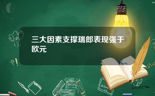 三大因素支撑瑞郎表现强于欧元