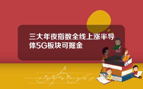 三大年夜指数全线上涨半导体5G板块可掘金