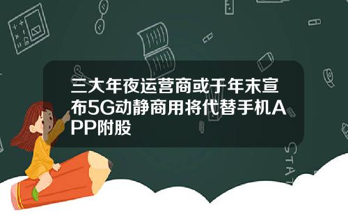 三大年夜运营商或于年末宣布5G动静商用将代替手机APP附股