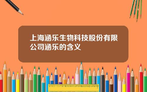 上海涵乐生物科技股份有限公司涵乐的含义