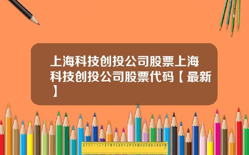 上海科技创投公司股票上海科技创投公司股票代码【最新】