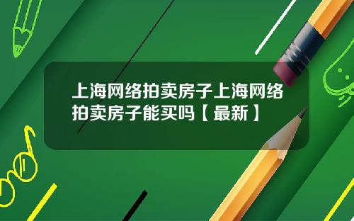 上海网络拍卖房子上海网络拍卖房子能买吗【最新】