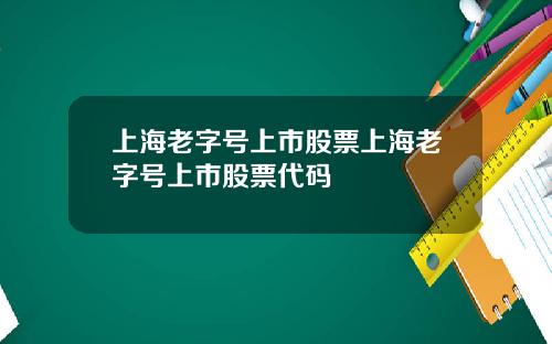 上海老字号上市股票上海老字号上市股票代码