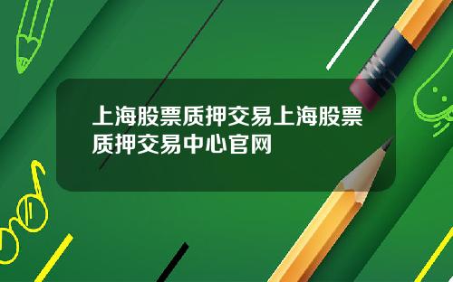 上海股票质押交易上海股票质押交易中心官网