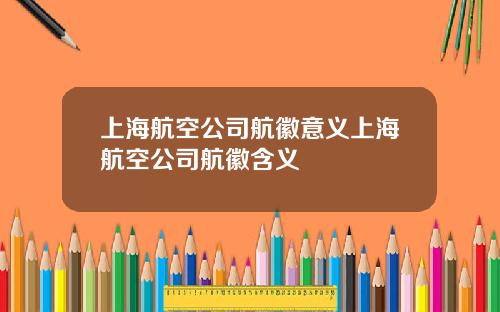 上海航空公司航徽意义上海航空公司航徽含义