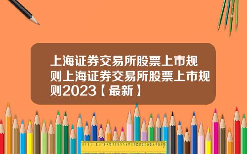 上海证券交易所股票上市规则上海证券交易所股票上市规则2023【最新】