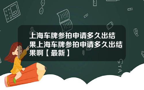 上海车牌参拍申请多久出结果上海车牌参拍申请多久出结果啊【最新】