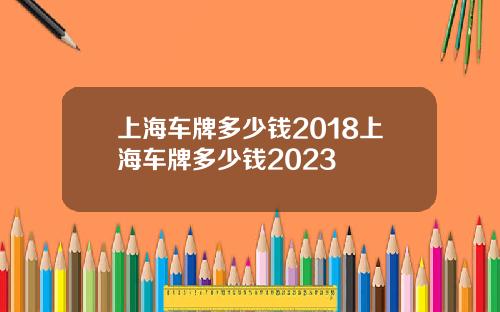 上海车牌多少钱2018上海车牌多少钱2023