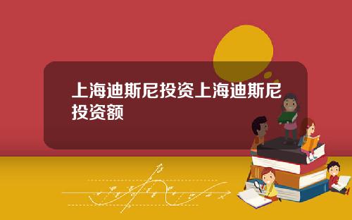 上海迪斯尼投资上海迪斯尼投资额