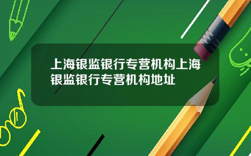 上海银监银行专营机构上海银监银行专营机构地址