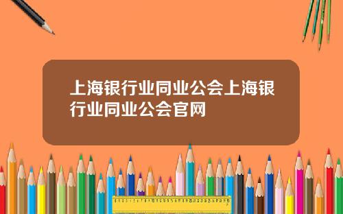 上海银行业同业公会上海银行业同业公会官网