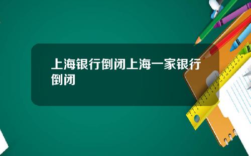 上海银行倒闭上海一家银行倒闭