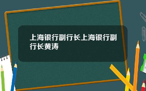 上海银行副行长上海银行副行长黄涛