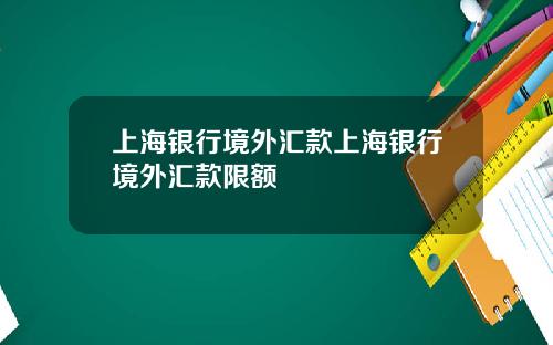 上海银行境外汇款上海银行境外汇款限额