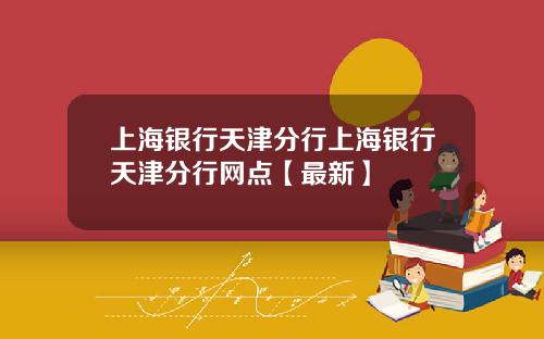 上海银行天津分行上海银行天津分行网点【最新】