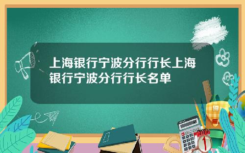 上海银行宁波分行行长上海银行宁波分行行长名单
