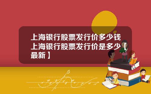上海银行股票发行价多少钱上海银行股票发行价是多少【最新】