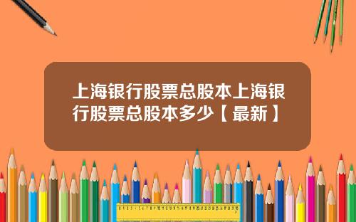 上海银行股票总股本上海银行股票总股本多少【最新】