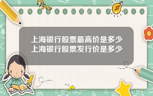 上海银行股票最高价是多少上海银行股票发行价是多少