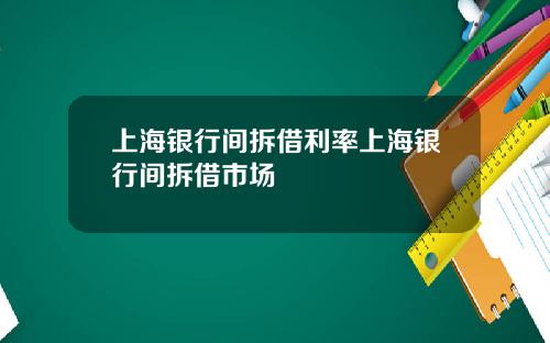 上海银行间拆借利率上海银行间拆借市场