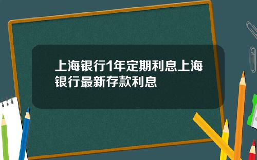 上海银行1年定期利息上海银行最新存款利息