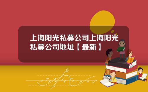 上海阳光私募公司上海阳光私募公司地址【最新】