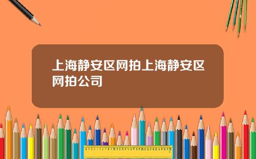 上海静安区网拍上海静安区网拍公司