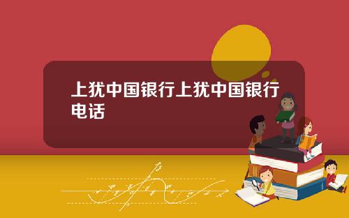 上犹中国银行上犹中国银行电话