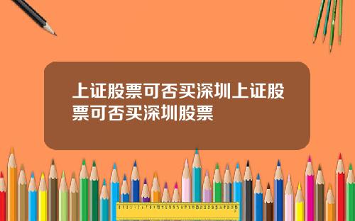 上证股票可否买深圳上证股票可否买深圳股票